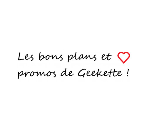 Les bons plans et promos de Geekette